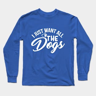 I Just want All the Dogs Long Sleeve T-Shirt